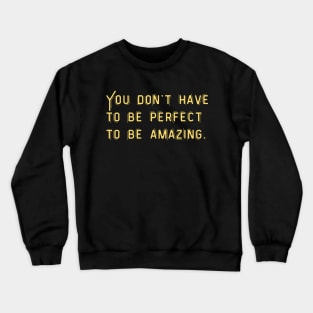 You don't have to be perfect to be amazing Crewneck Sweatshirt